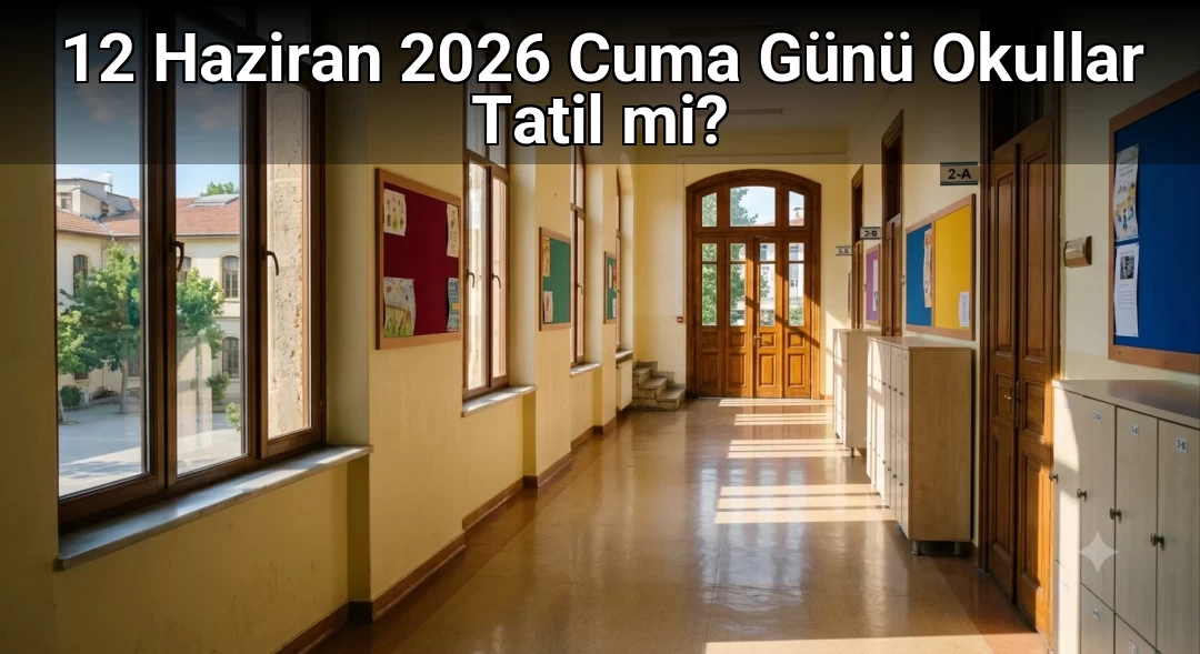 12 Haziran 2026 Cuma Günü Okullar Tatil mi?